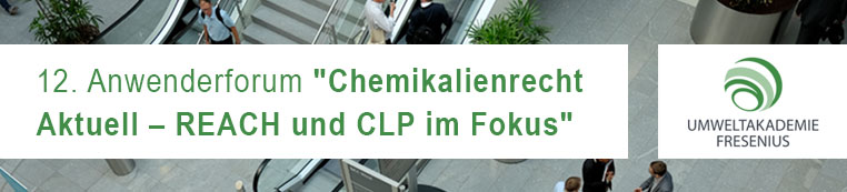 12. Anwenderforum "Chemikalienrecht Aktuell – REACH und CLP im Fokus"